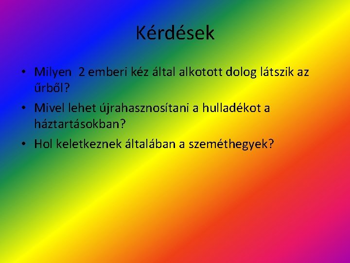 Kérdések • Milyen 2 emberi kéz által alkotott dolog látszik az űrből? • Mivel