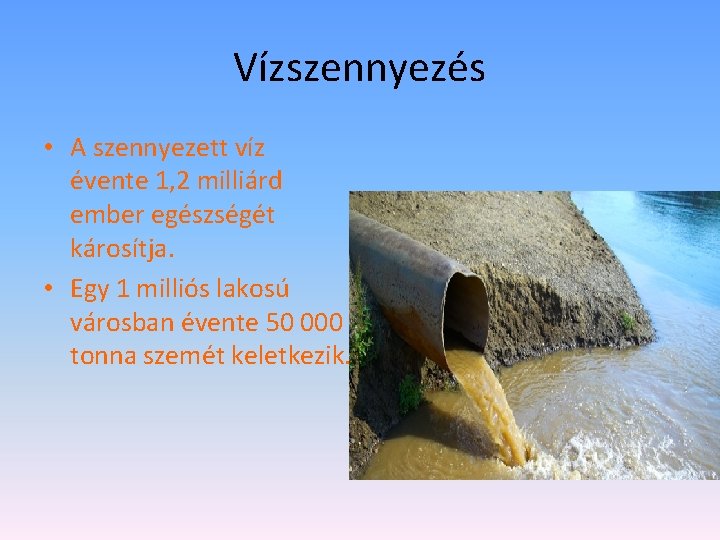 Vízszennyezés • A szennyezett víz évente 1, 2 milliárd ember egészségét károsítja. • Egy