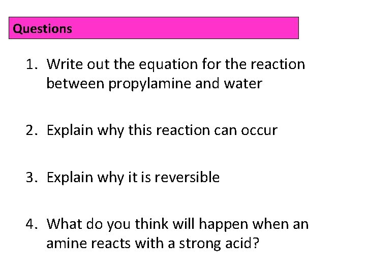 Questions 1. Write out the equation for the reaction between propylamine and water 2.