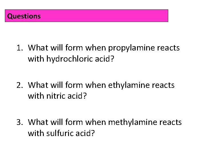 Questions 1. What will form when propylamine reacts with hydrochloric acid? 2. What will