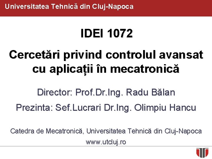 Universitatea Tehnică din Cluj-Napoca IDEI 1072 Cercetări privind controlul avansat cu aplicații în mecatronică