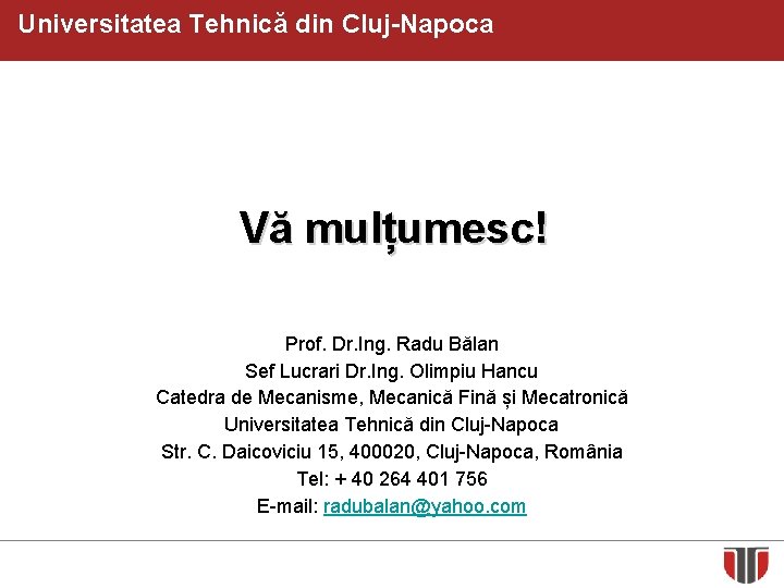 Universitatea Tehnică din Cluj-Napoca Vă mulțumesc! Prof. Dr. Ing. Radu Bălan Sef Lucrari Dr.