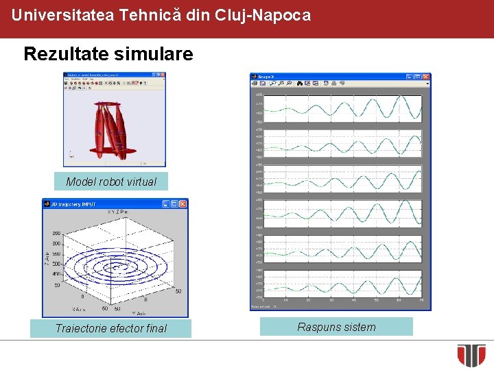 Universitatea Tehnică din Cluj-Napoca Rezultate simulare Model robot virtual Traiectorie efector final Raspuns sistem