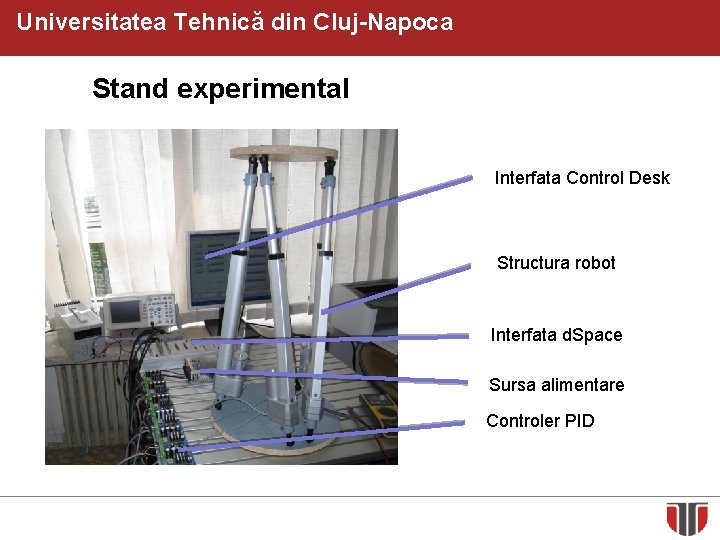Universitatea Tehnică din Cluj-Napoca Stand experimental Interfata Control Desk Structura robot Interfata d. Space