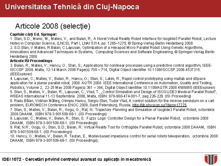 Universitatea Tehnică din Cluj-Napoca Articole 2008 (selecție) Capitole cărți Ed. Springer: 1. Stan, S.
