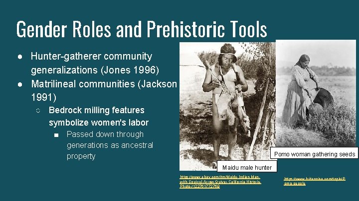 Gender Roles and Prehistoric Tools ● Hunter-gatherer community generalizations (Jones 1996) ● Matrilineal communities