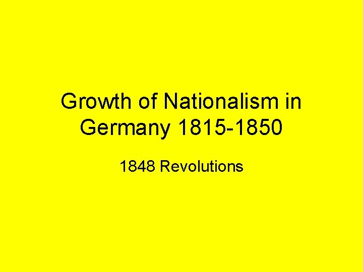 Growth of Nationalism in Germany 1815 -1850 1848 Revolutions 