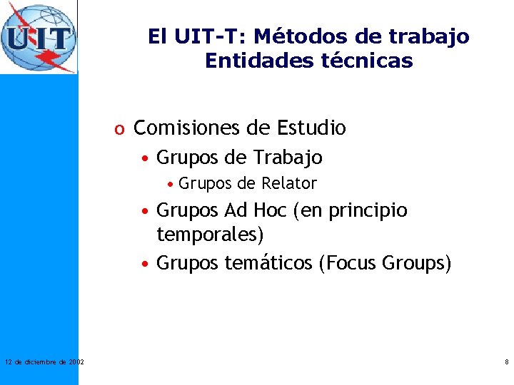 El UIT-T: Métodos de trabajo Entidades técnicas o Comisiones de Estudio • Grupos de