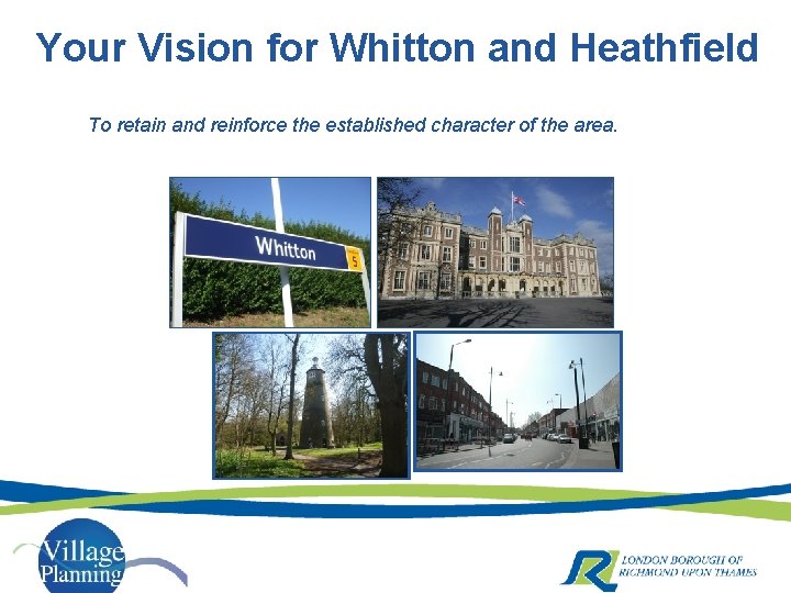 Your Vision for Whitton and Heathfield To retain and reinforce the established character of