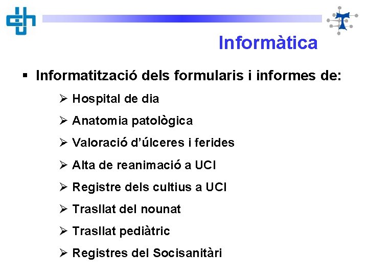 Informàtica § Informatització dels formularis i informes de: Ø Hospital de dia Ø Anatomia