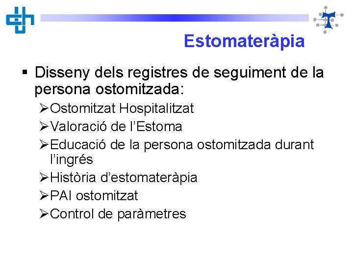 Estomateràpia § Disseny dels registres de seguiment de la persona ostomitzada: ØOstomitzat Hospitalitzat ØValoració