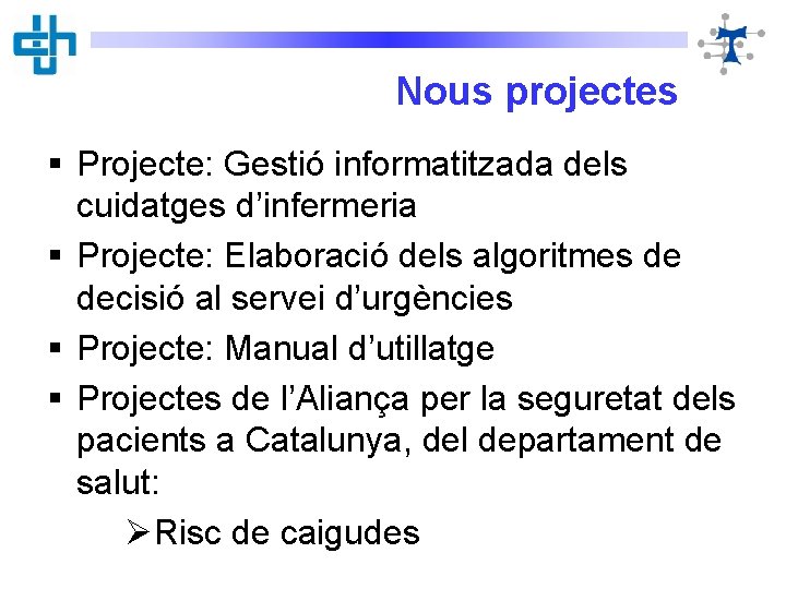 Nous projectes § Projecte: Gestió informatitzada dels cuidatges d’infermeria § Projecte: Elaboració dels algoritmes