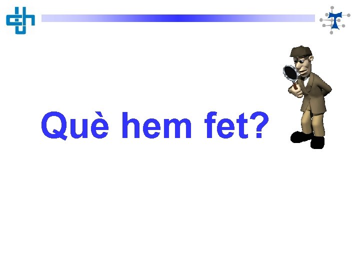 Què hem fet? 