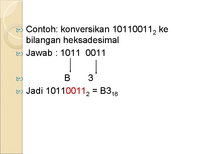 Contoh: konversikan 101100112 ke bilangan heksadesimal Jawab : 1011 0011 B 3 Jadi 101100112