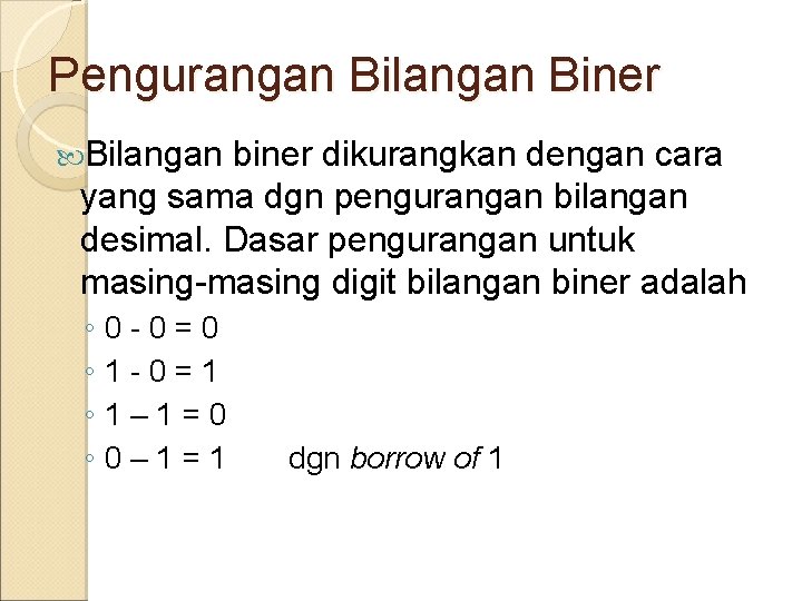 Pengurangan Bilangan Biner Bilangan biner dikurangkan dengan cara yang sama dgn pengurangan bilangan desimal.