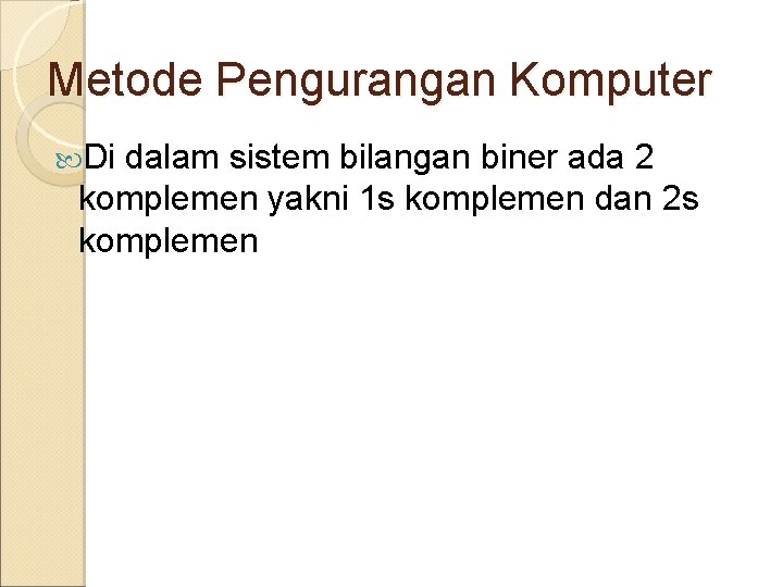 Metode Pengurangan Komputer Di dalam sistem bilangan biner ada 2 komplemen yakni 1 s