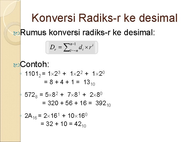 Konversi Radiks-r ke desimal Rumus konversi radiks-r ke desimal: Contoh: ◦ 11012 = 1