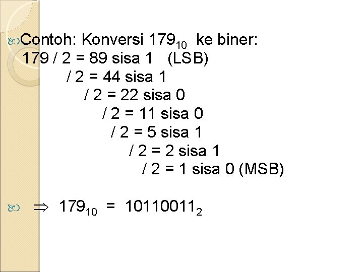  Contoh: Konversi 17910 ke biner: 179 / 2 = 89 sisa 1 (LSB)