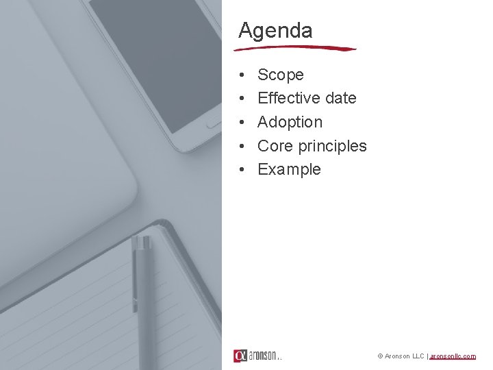 Agenda • • • Scope Effective date Adoption Core principles Example © Aronson LLC Agenda • • • Scope Effective date Adoption Core principles Example © Aronson LLC