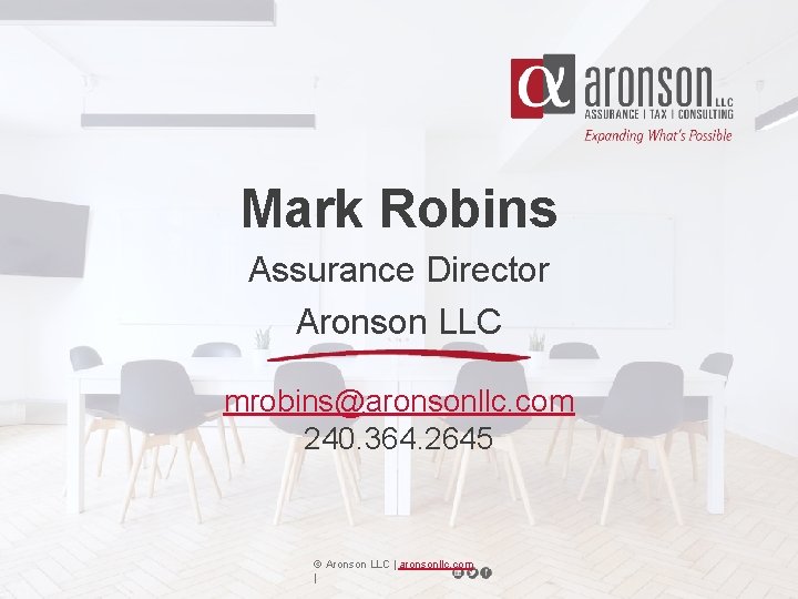 Mark Robins Assurance Director Aronson LLC mrobins@aronsonllc. com 240. 364. 2645 © Aronson LLC Mark Robins Assurance Director Aronson LLC mrobins@aronsonllc. com 240. 364. 2645 © Aronson LLC