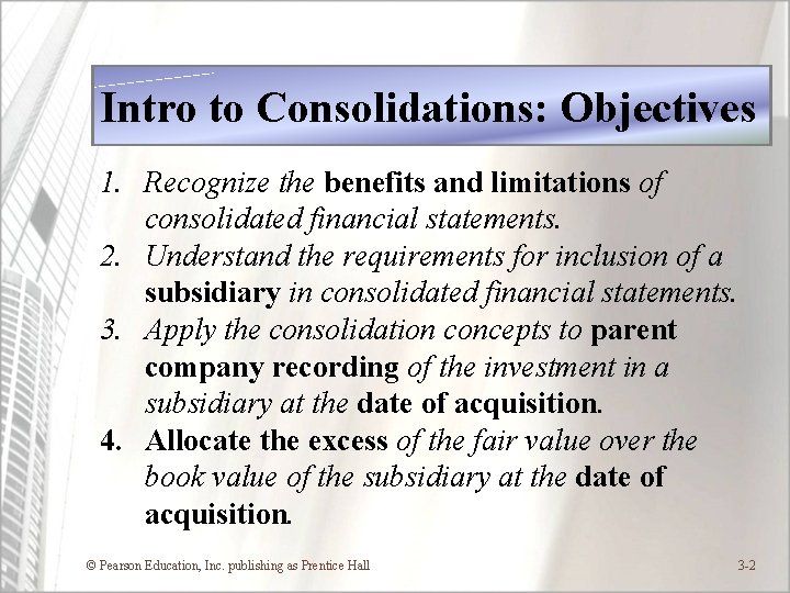 Intro to Consolidations: Objectives 1. Recognize the benefits and limitations of consolidated financial statements.
