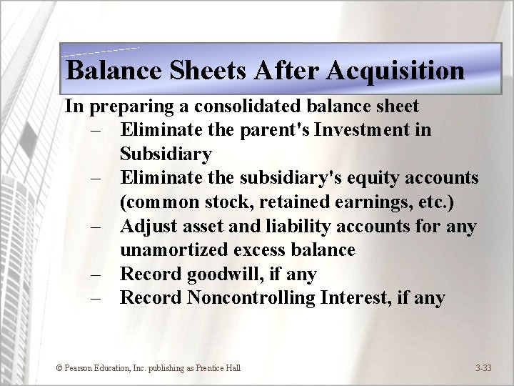 Balance Sheets After Acquisition In preparing a consolidated balance sheet – Eliminate the parent's