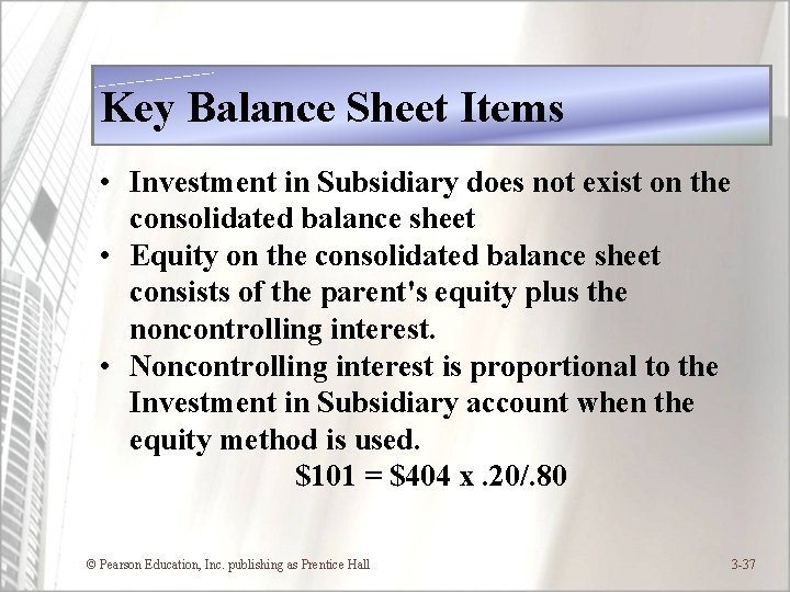 Key Balance Sheet Items • Investment in Subsidiary does not exist on the consolidated