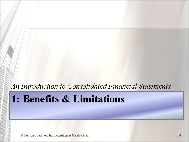 An Introduction to Consolidated Financial Statements 1: Benefits & Limitations © Pearson Education, Inc.