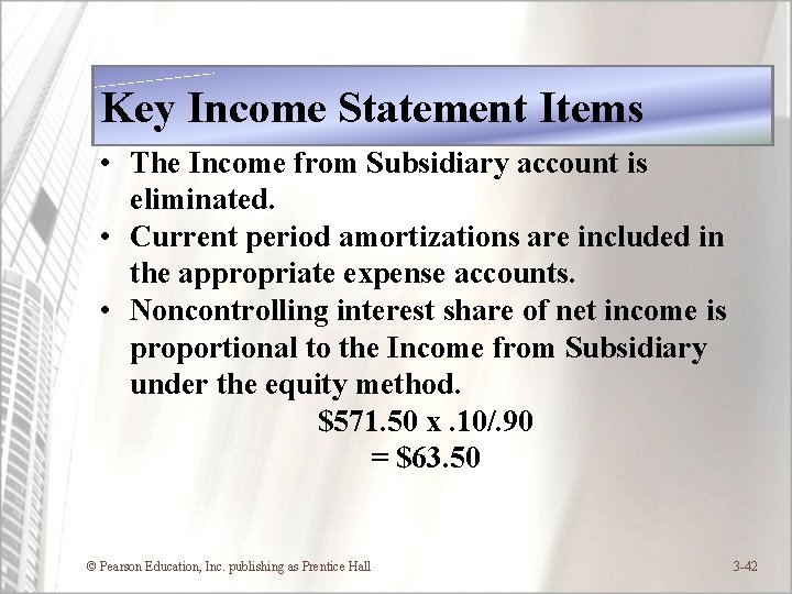 Key Income Statement Items • The Income from Subsidiary account is eliminated. • Current