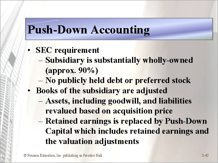 Push-Down Accounting • SEC requirement – Subsidiary is substantially wholly-owned (approx. 90%) – No