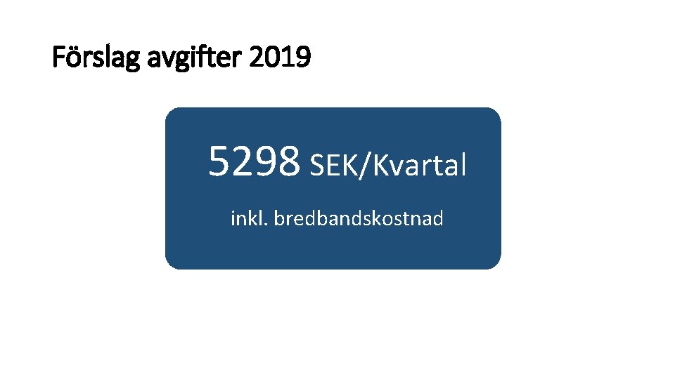 Förslag avgifter 2019 5298 SEK/Kvartal inkl. bredbandskostnad 
