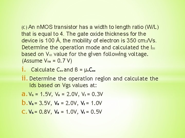 (C) An n. MOS transistor has a width to length ratio (W/L) that is