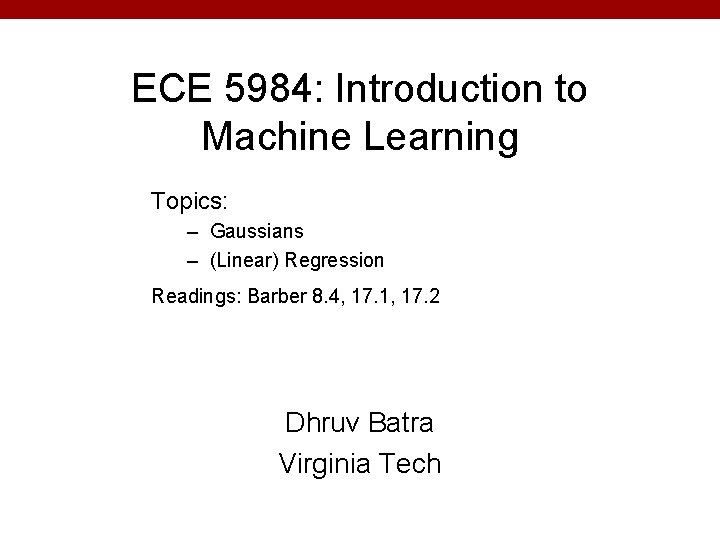 ECE 5984: Introduction to Machine Learning Topics: – Gaussians – (Linear) Regression Readings: Barber