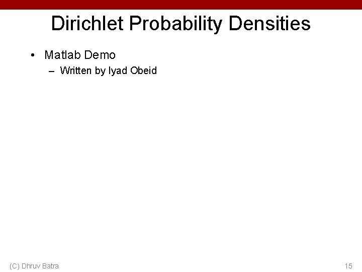 Dirichlet Probability Densities • Matlab Demo – Written by Iyad Obeid (C) Dhruv Batra