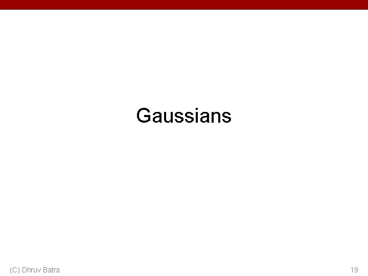 Gaussians (C) Dhruv Batra 19 