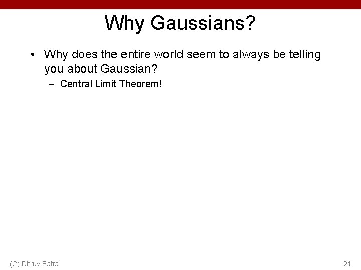 Why Gaussians? • Why does the entire world seem to always be telling you