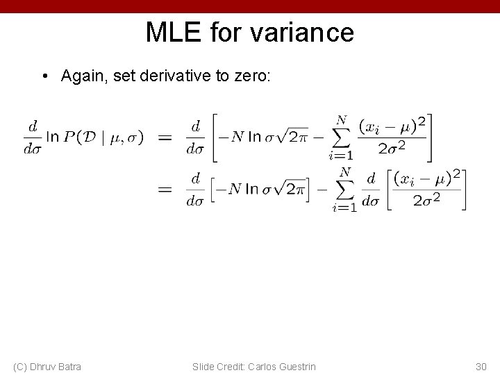 MLE for variance • Again, set derivative to zero: (C) Dhruv Batra Slide Credit: