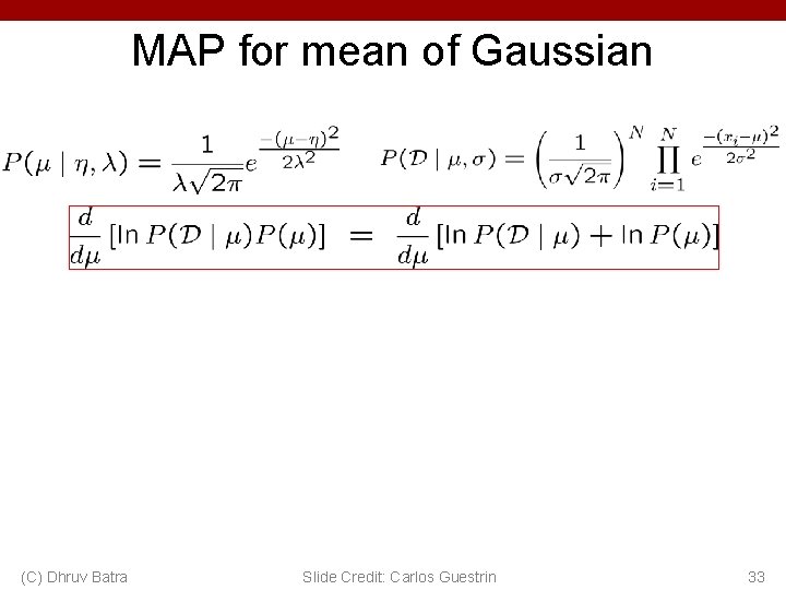 MAP for mean of Gaussian (C) Dhruv Batra Slide Credit: Carlos Guestrin 33 