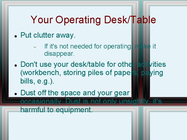 Your Operating Desk/Table Put clutter away. If it's not needed for operating, make it