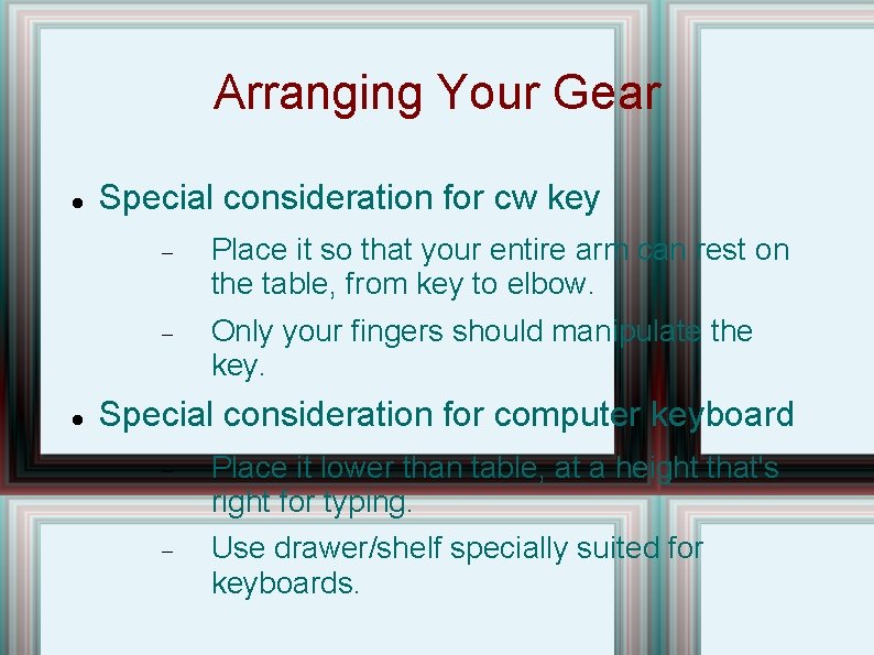 Arranging Your Gear Special consideration for cw key Place it so that your entire