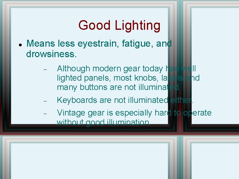 Good Lighting Means less eyestrain, fatigue, and drowsiness. Although modern gear today has well