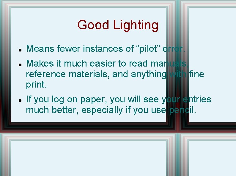 Good Lighting Means fewer instances of “pilot” error. Makes it much easier to read