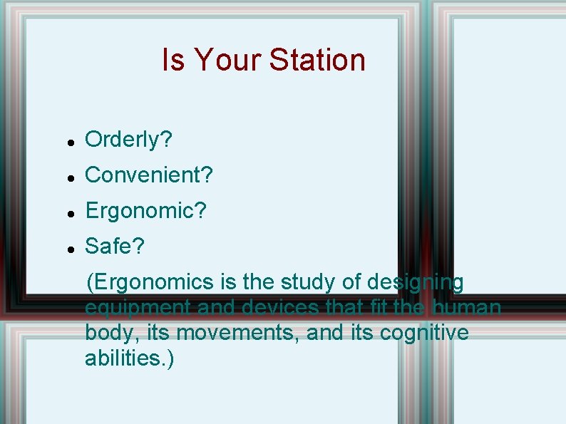 Is Your Station Orderly? Convenient? Ergonomic? Safe? (Ergonomics is the study of designing equipment