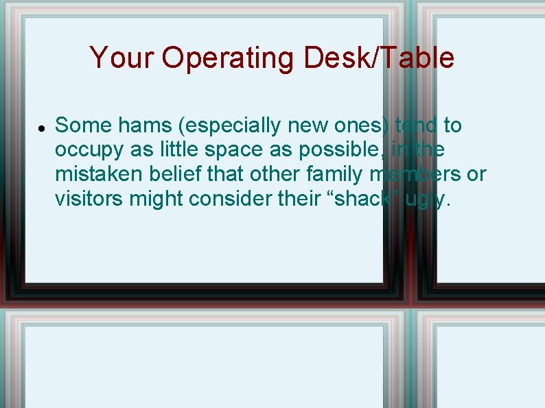 Your Operating Desk/Table Some hams (especially new ones) tend to occupy as little space