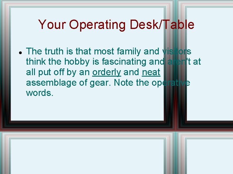 Your Operating Desk/Table The truth is that most family and visitors think the hobby