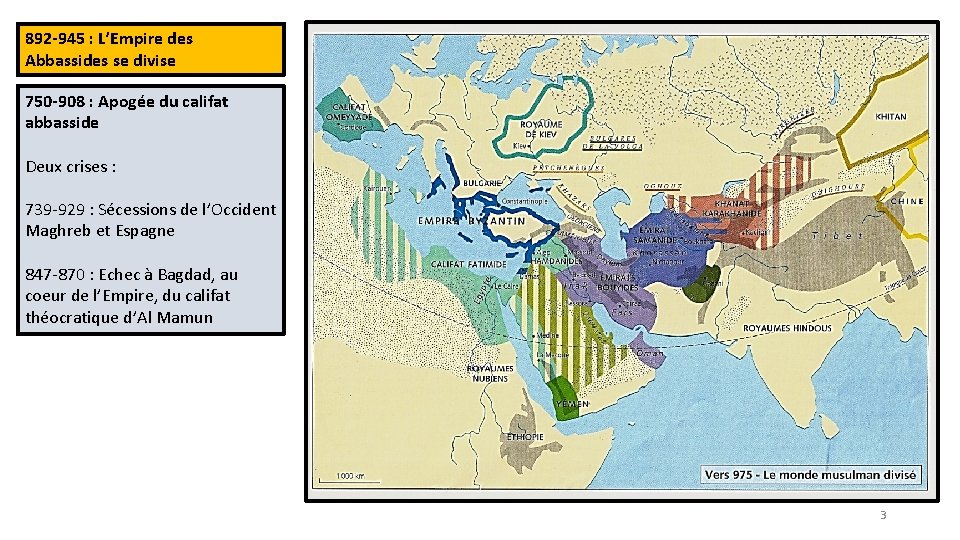 892 -945 : L’Empire des Abbassides se divise 750 -908 : Apogée du califat