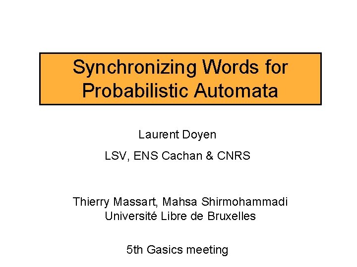 Synchronizing Words for Probabilistic Automata Laurent Doyen LSV, ENS Cachan & CNRS Thierry Massart,