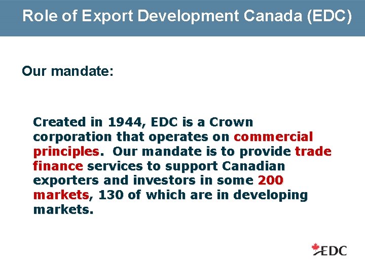 Role of Export Development Canada (EDC) Our mandate: Created in 1944, EDC is a