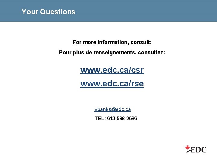 Your Questions For more information, consult: Pour plus de renseignements, consultez: www. edc. ca/csr