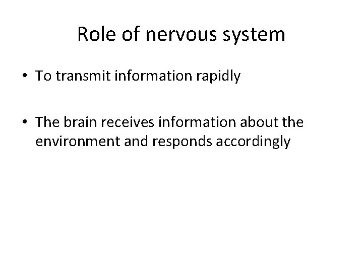 Role of nervous system • To transmit information rapidly • The brain receives information